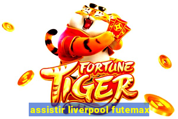 assistir liverpool futemax